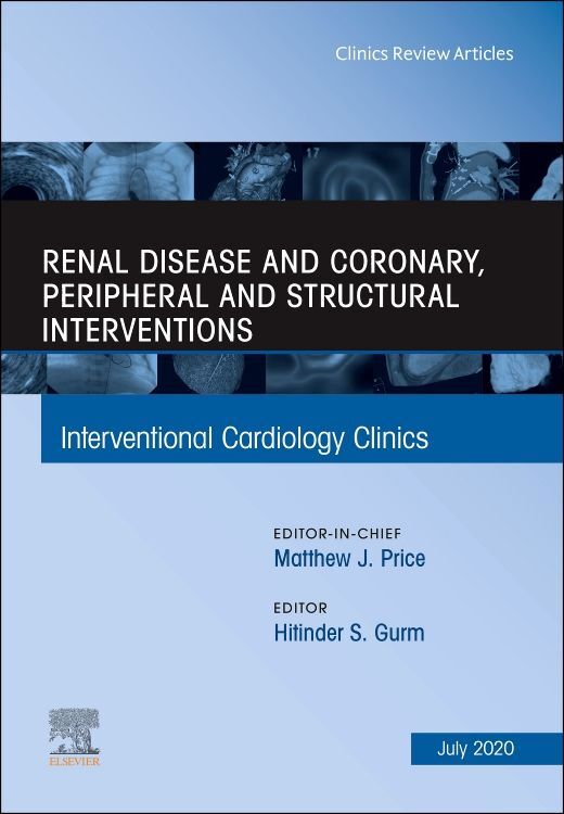 Renal Disease and Coronary Peripheral and Structural Interventions an Issue of Interventional Cardiology Clinics