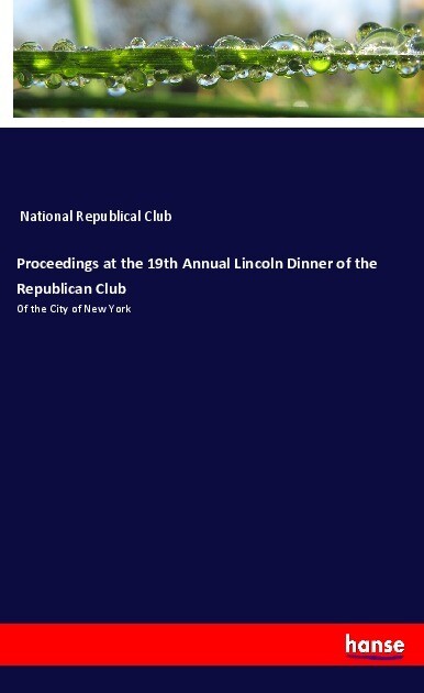 Proceedings at the 19th Annual Lincoln Dinner of the Republican Club