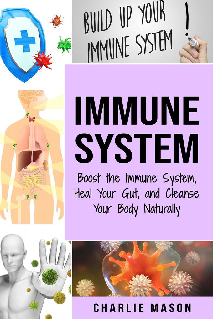 Immune System: Boost the Immune System and Heal Your Gut and Cleanse Your Body Naturally