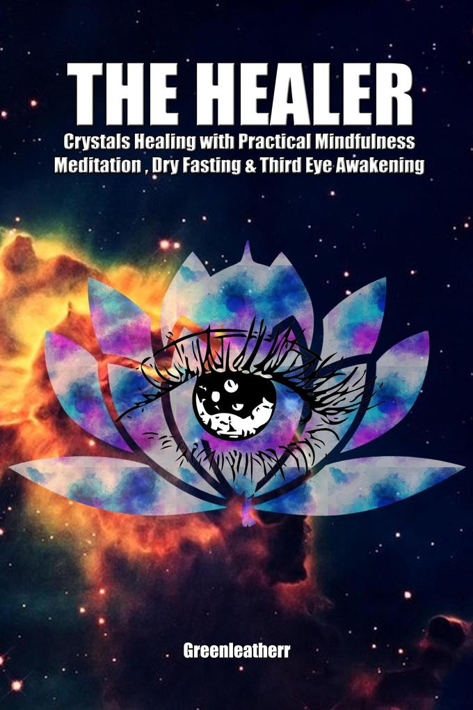 The Healer: Crystals Healing with Practical Mindfulness Meditation  Dry Fasting & Third Eye Awakening