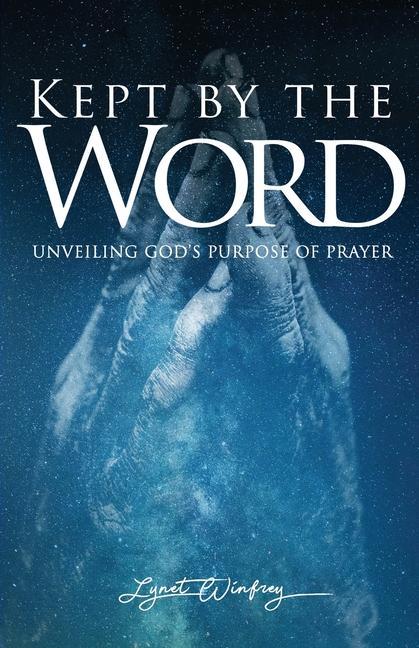 Kept By The Word: Unveiling God‘s Purpose of Prayer
