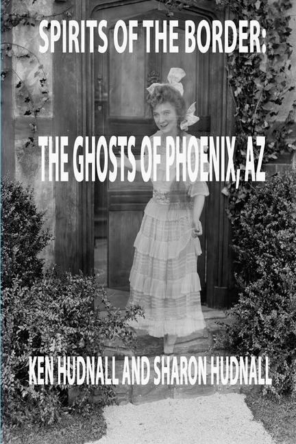 Spirits of the Border: Ghosts of Phoenix AZ