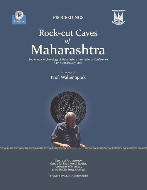 Rock-Cut Caves of Maharashtra: Proceedings of the 2nd Annual Archaeology of Maharashtra International Conference in honour of Prof. Walter Spink 14