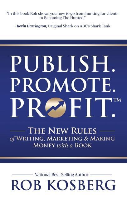 Publish. Promote. Profit.: The New Rules of Writing Marketing & Making Money with a Book