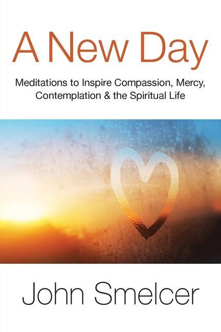 A New Day: Meditations to Inspire Compassion Contemplation Well-Being & the Spiritual Life