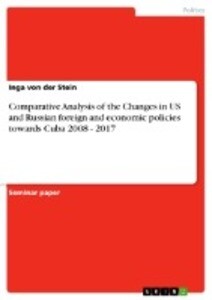 Comparative Analysis of the Changes in US and Russian foreign and economic policies towards Cuba 2008 - 2017 - Inga von der Stein