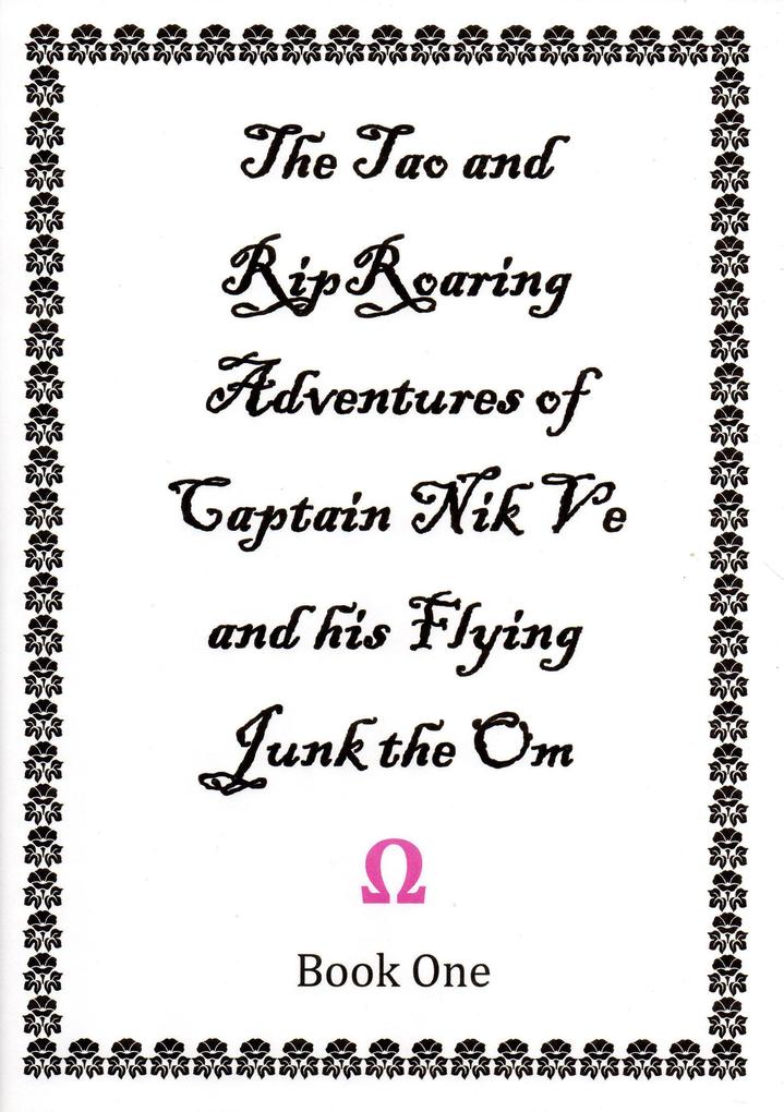 The Tao and Rip Roaring Adventures of Captain Nik Ve and his Flying Junk the Om Book One