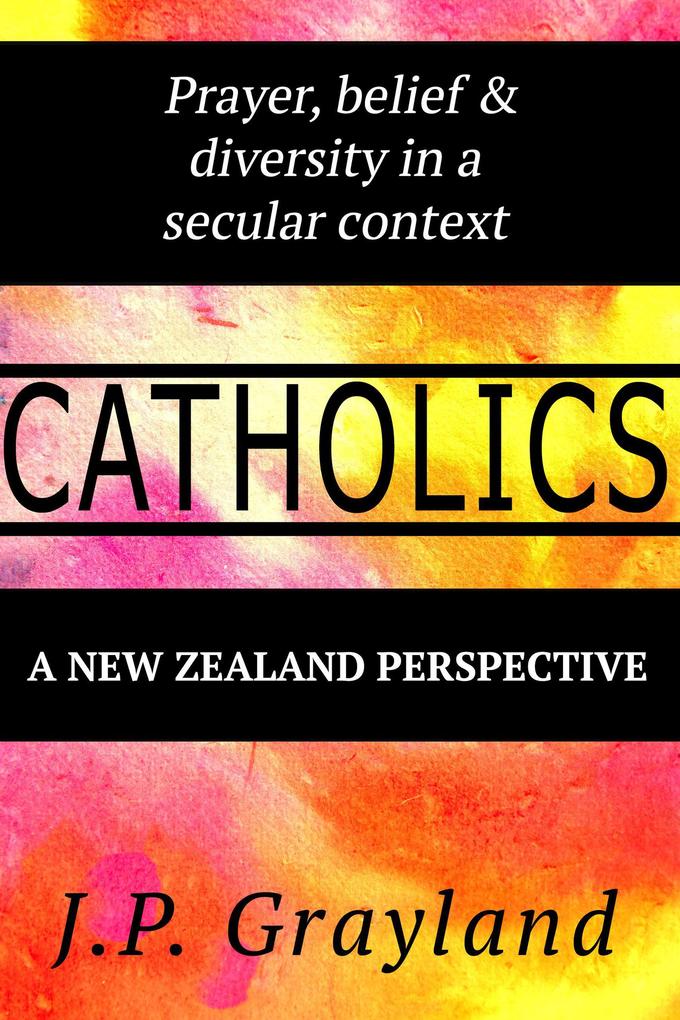 Catholics. Prayer Belief and Diversity in a Secular Context: A New Zealand Perspective.