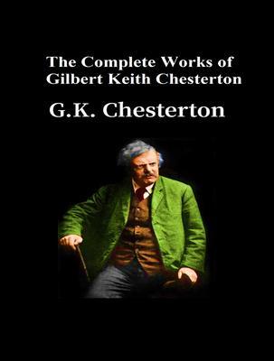 The Complete Works of Gilbert Keith Chesterton