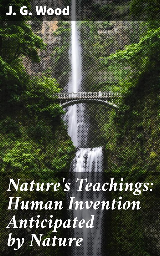 Nature‘s Teachings: Human Invention Anticipated by Nature
