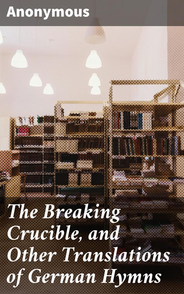 The Breaking Crucible and Other Translations of German Hymns