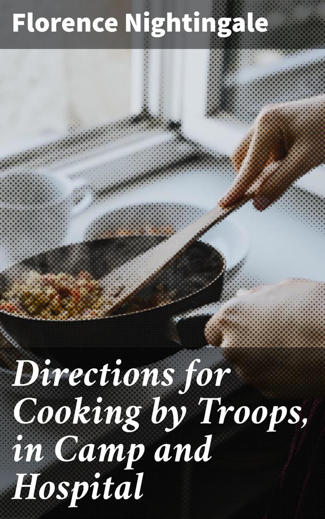 Directions for Cooking by Troops in Camp and Hospital