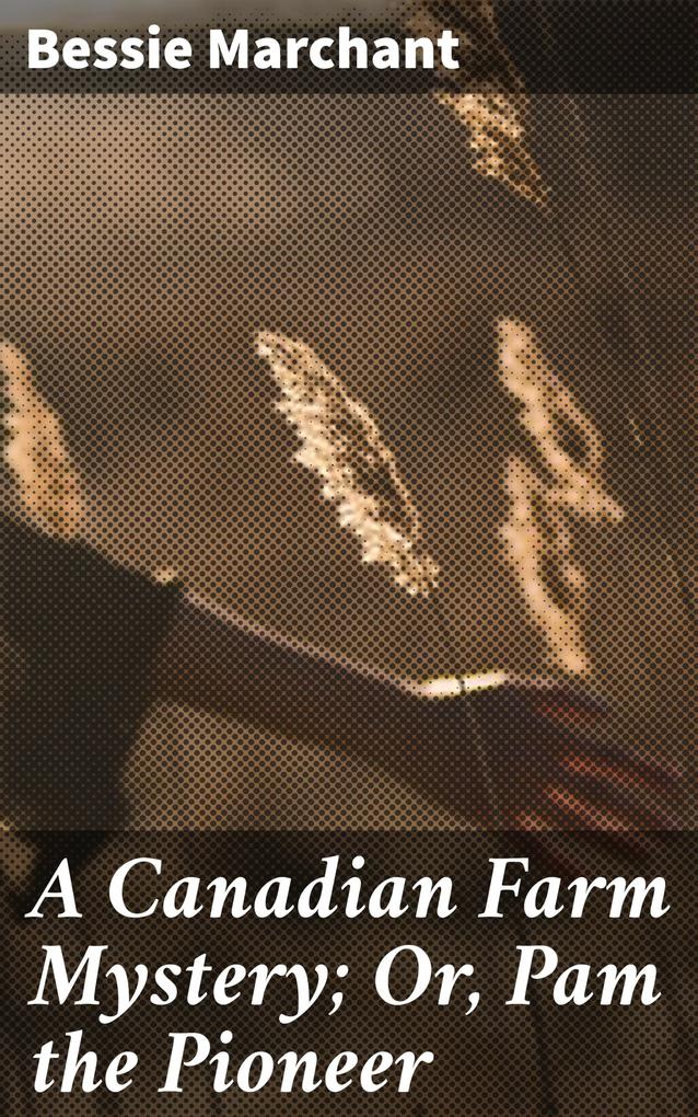 A Canadian Farm Mystery; Or Pam the Pioneer