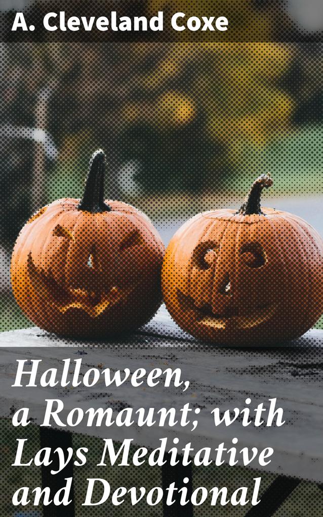 Halloween a Romaunt; with Lays Meditative and Devotional