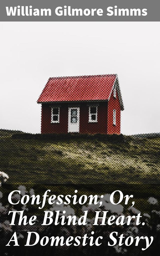 Confession; Or The Blind Heart. A Domestic Story