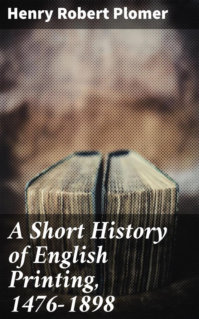 A Short History of English Printing 1476-1898