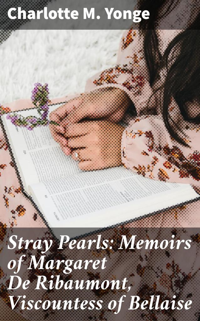 Stray Pearls: Memoirs of Margaret De Ribaumont Viscountess of Bellaise