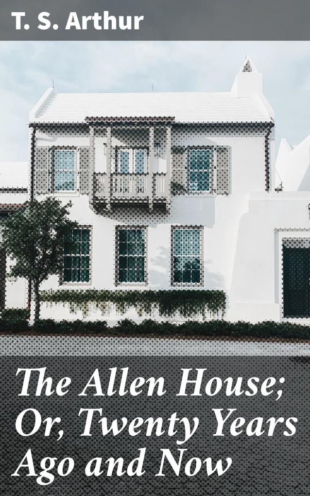 The Allen House; Or Twenty Years Ago and Now
