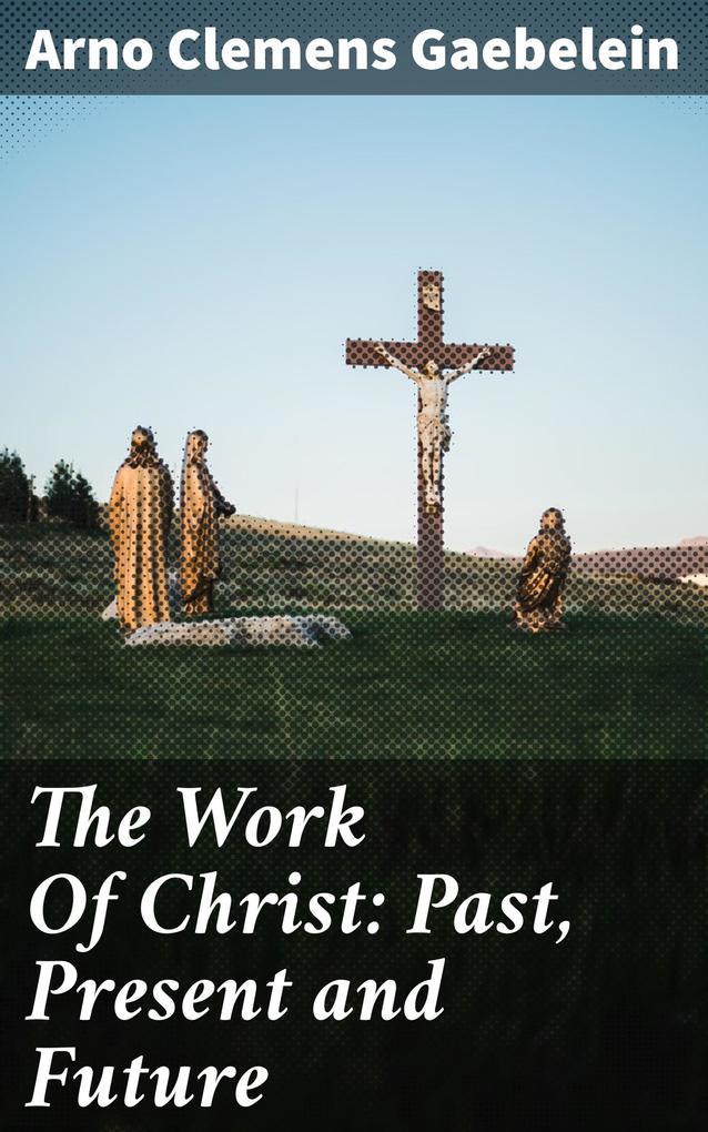 The Work Of Christ: Past Present and Future