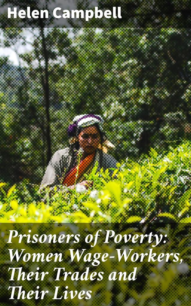 Prisoners of Poverty: Women Wage-Workers Their Trades and Their Lives