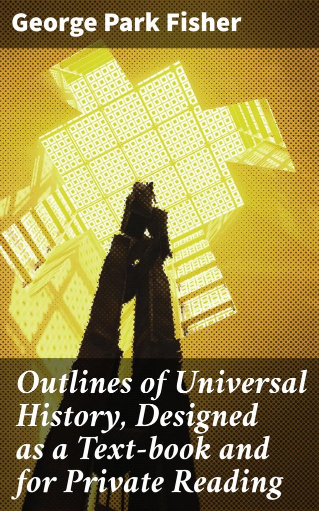 Outlines of Universal History ed as a Text-book and for Private Reading