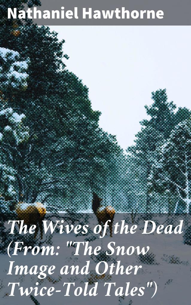 The Wives of the Dead (From: The Snow Image and Other Twice-Told Tales)