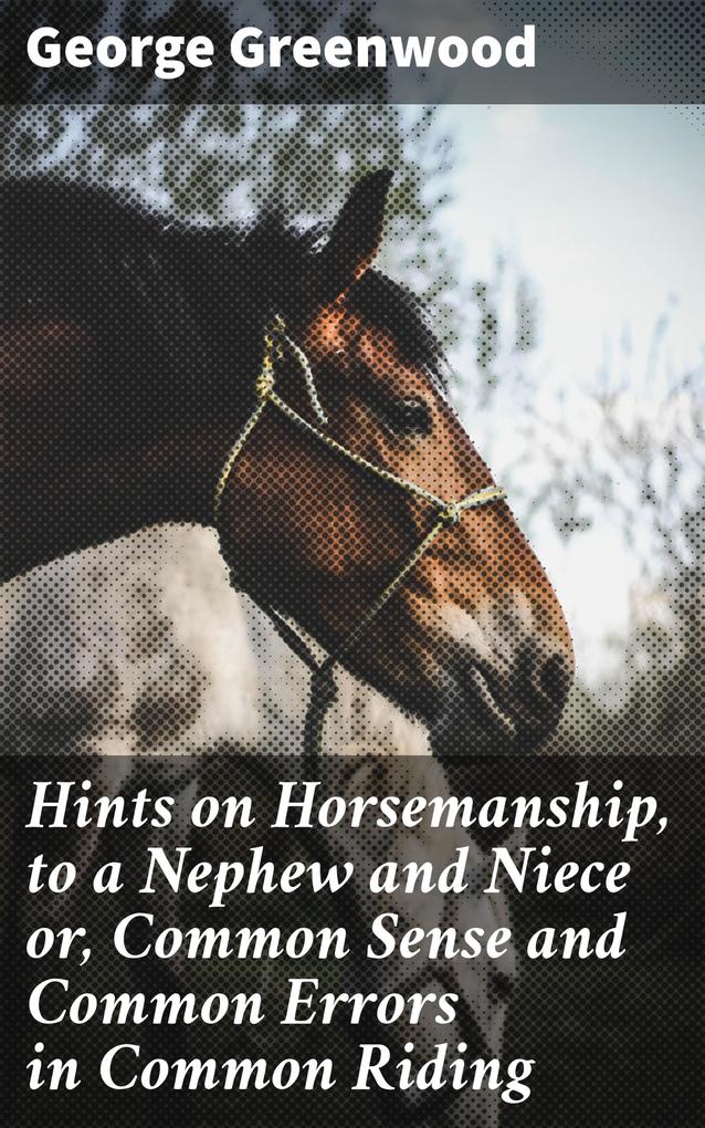 Hints on Horsemanship to a Nephew and Niece or Common Sense and Common Errors in Common Riding