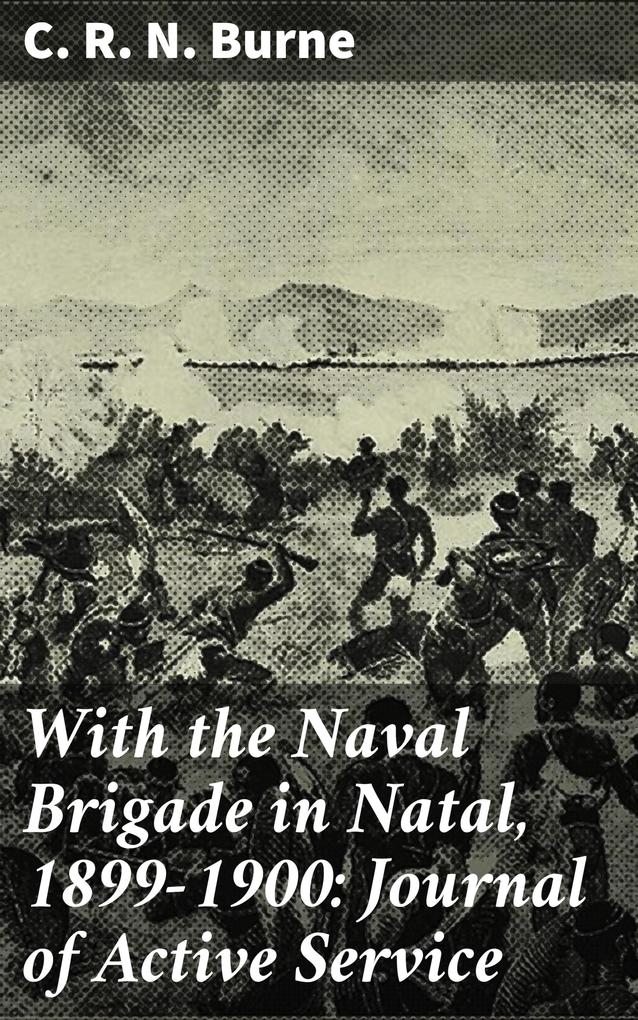 With the Naval Brigade in Natal 1899-1900: Journal of Active Service