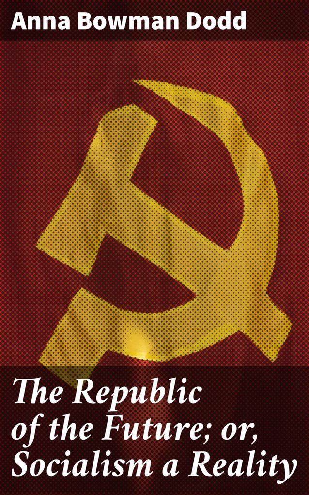 The Republic of the Future; or Socialism a Reality
