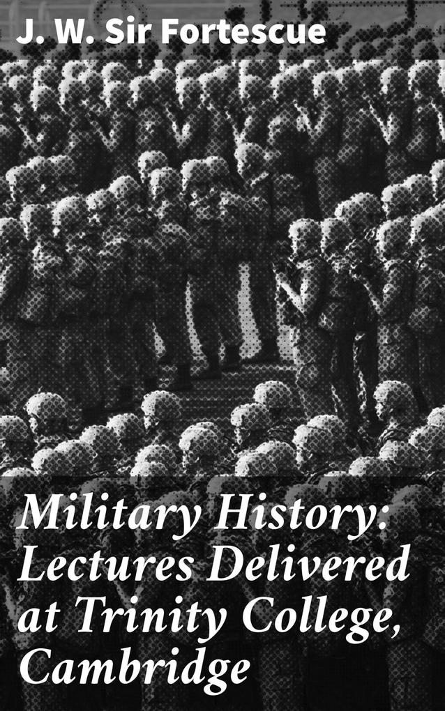 Military History: Lectures Delivered at Trinity College Cambridge