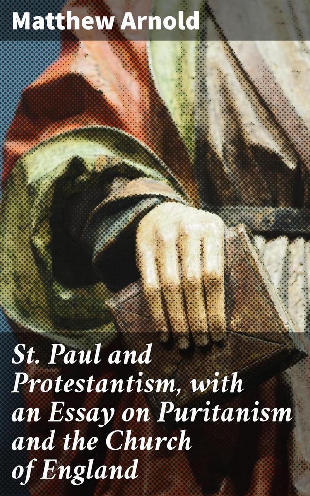 St. Paul and Protestantism with an Essay on Puritanism and the Church of England
