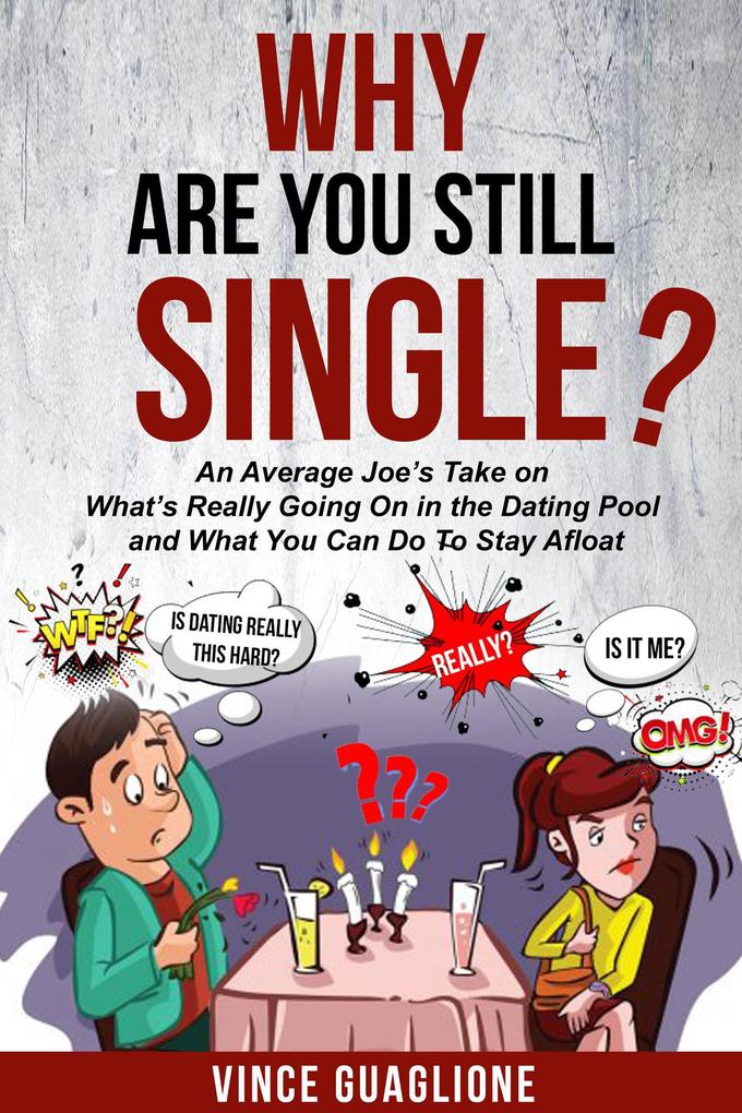 Why Are You Still Single? An Average Joe‘s Take On What‘s Really Going On In The Dating Pool And What You Can Do To Stay Afloat