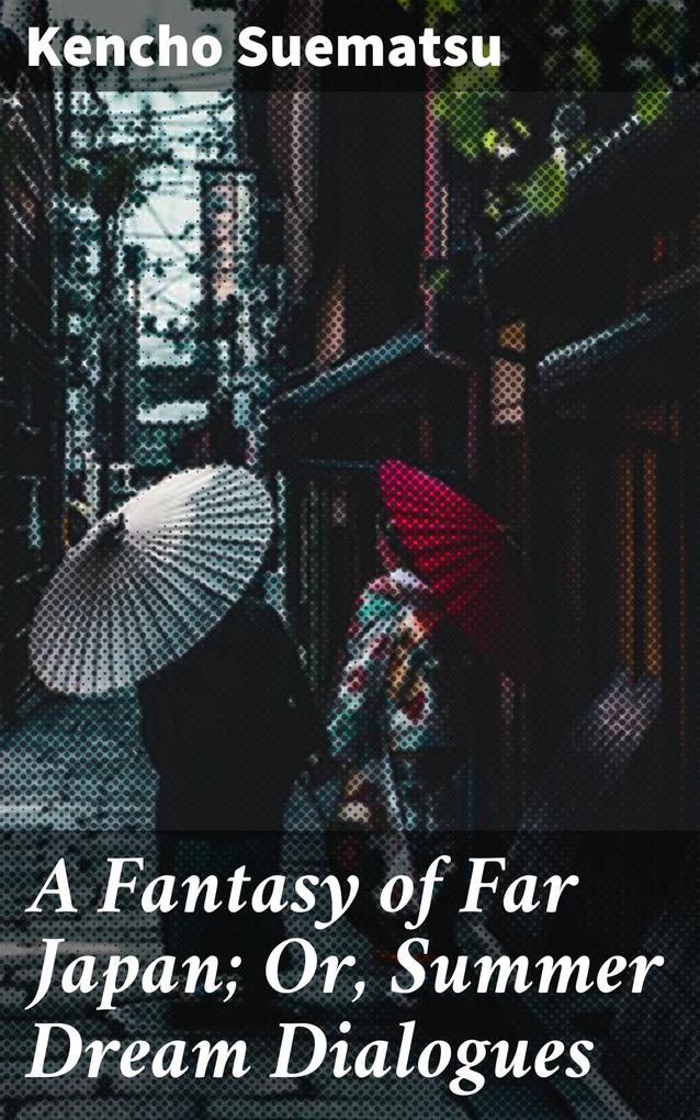 A Fantasy of Far Japan; Or Summer Dream Dialogues