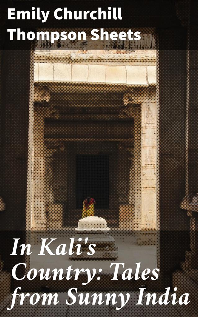In Kali‘s Country: Tales from Sunny India