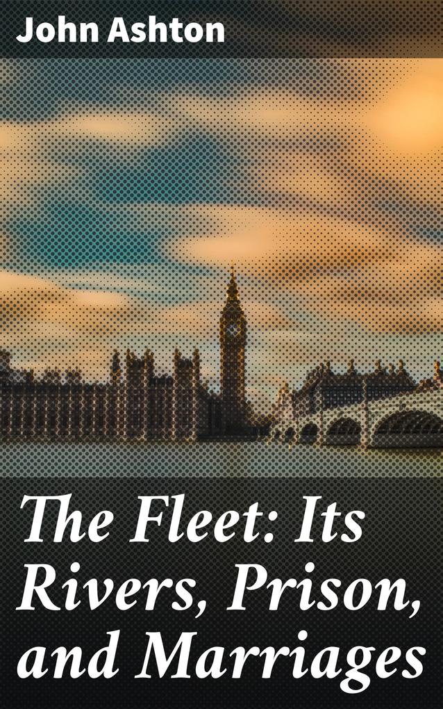 The Fleet: Its Rivers Prison and Marriages