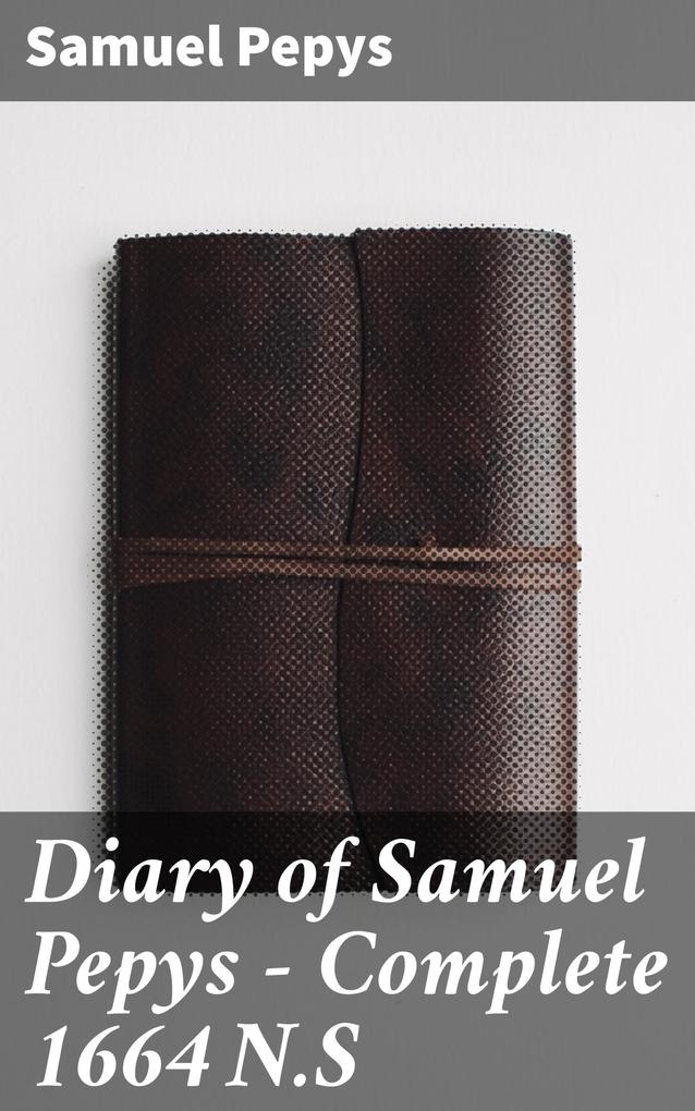 Diary of Samuel Pepys - Complete 1664 N.S