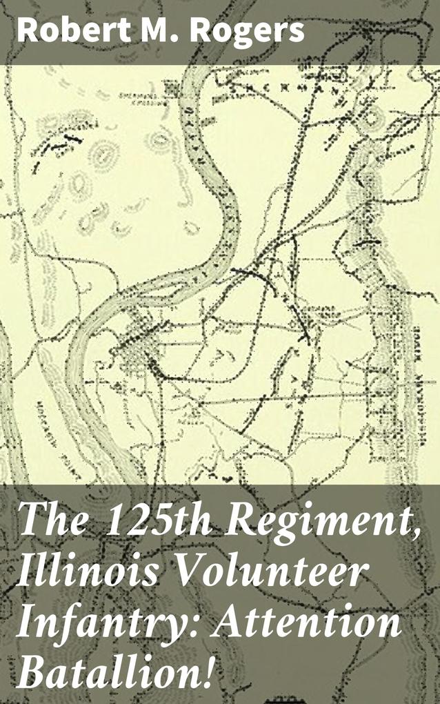 The 125th Regiment Illinois Volunteer Infantry: Attention Batallion!
