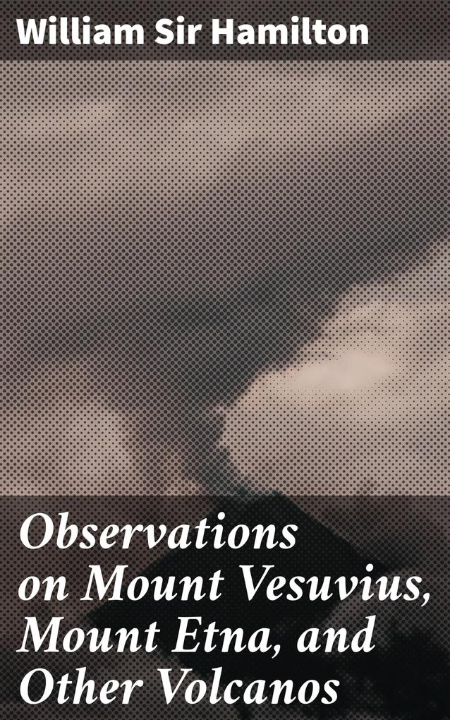 Observations on Mount Vesuvius Mount Etna and Other Volcanos