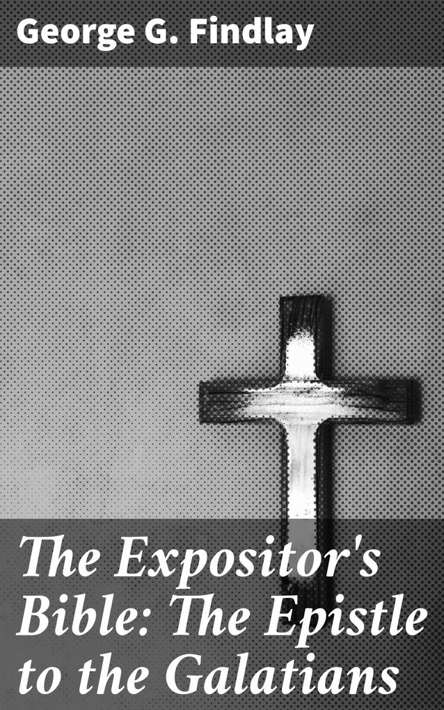 The Expositor‘s Bible: The Epistle to the Galatians