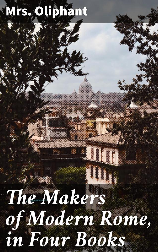 The Makers of Modern Rome in Four Books