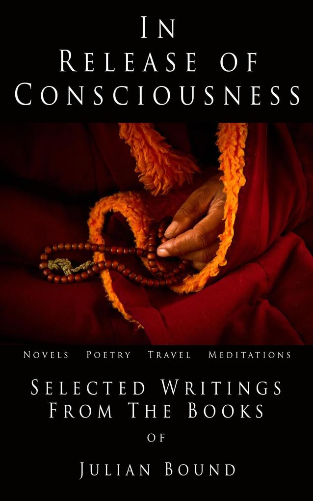 In Release of Consciousness (A Collection of Writings by Julian Bound)