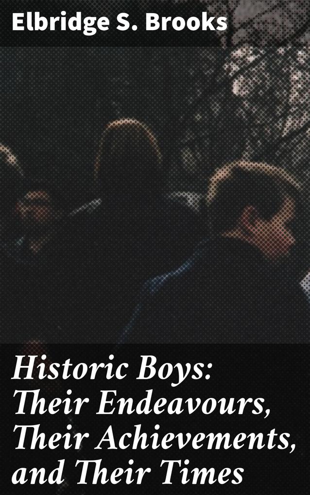 Historic Boys: Their Endeavours Their Achievements and Their Times