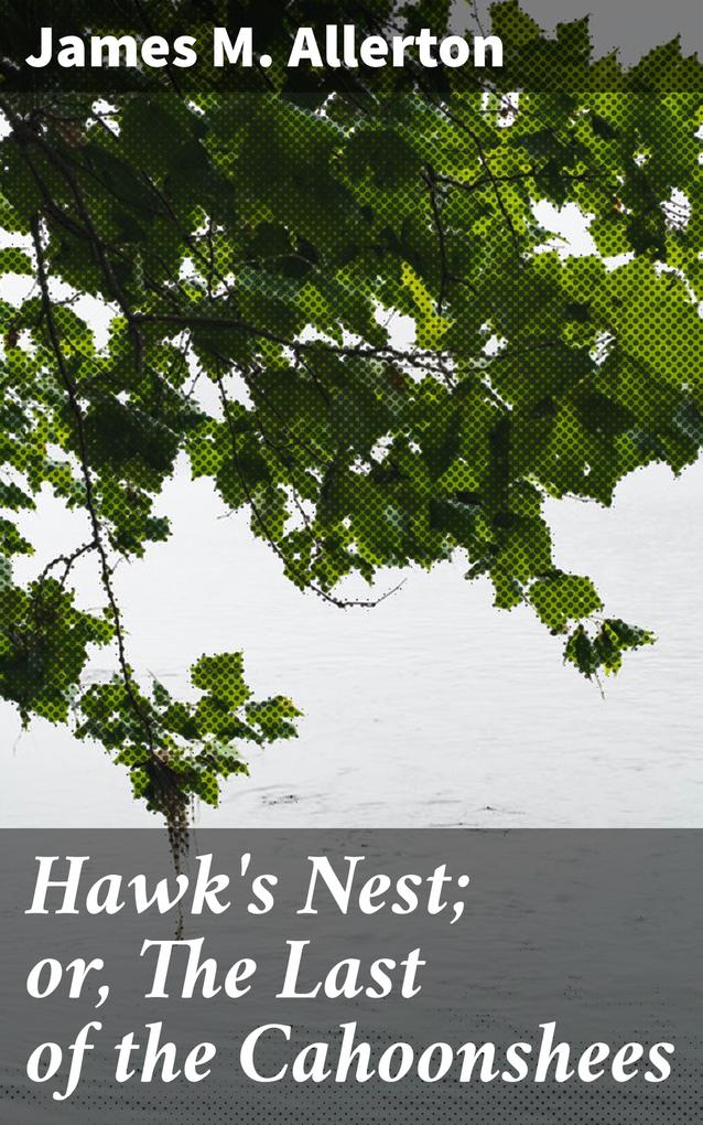 Hawk‘s Nest; or The Last of the Cahoonshees