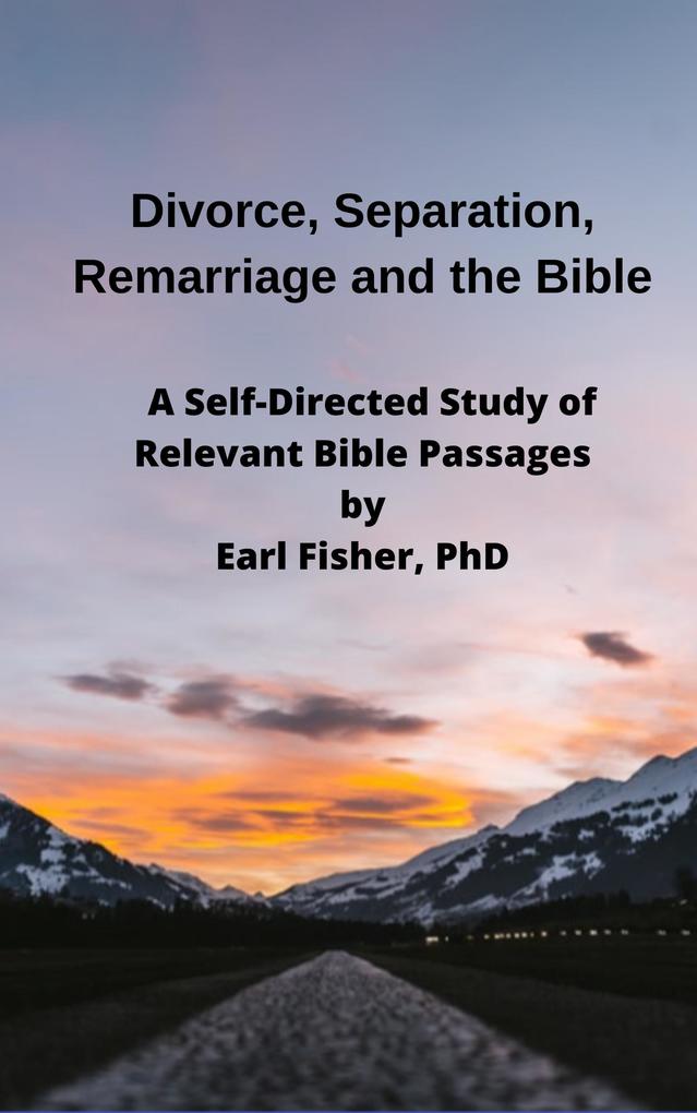 Divorce Separation Remarriage and the Bible: A Self-Directed Study of Relevant Bible Passages