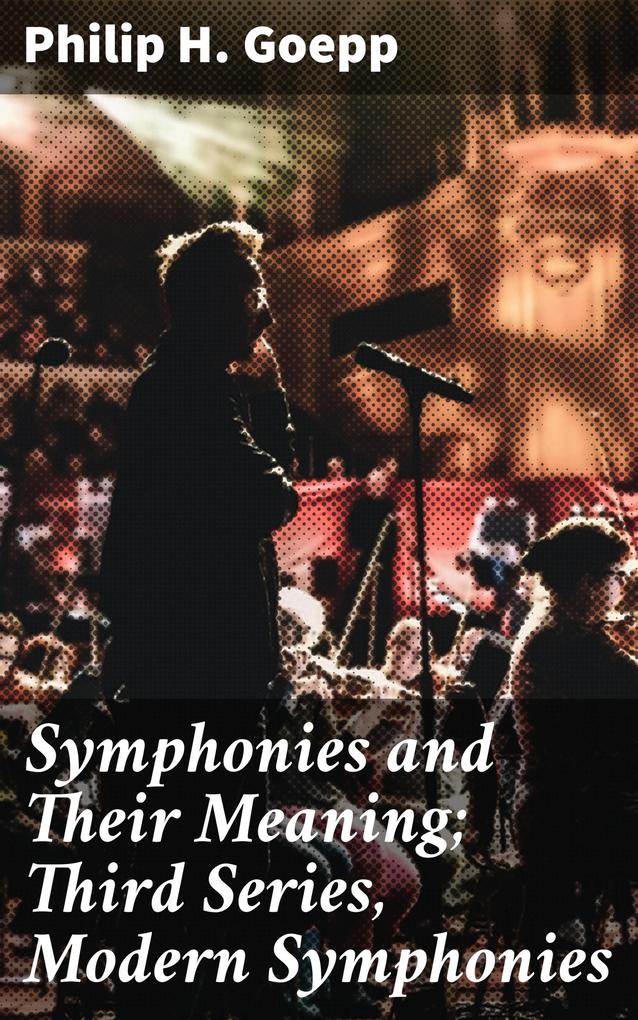 Symphonies and Their Meaning; Third Series Modern Symphonies