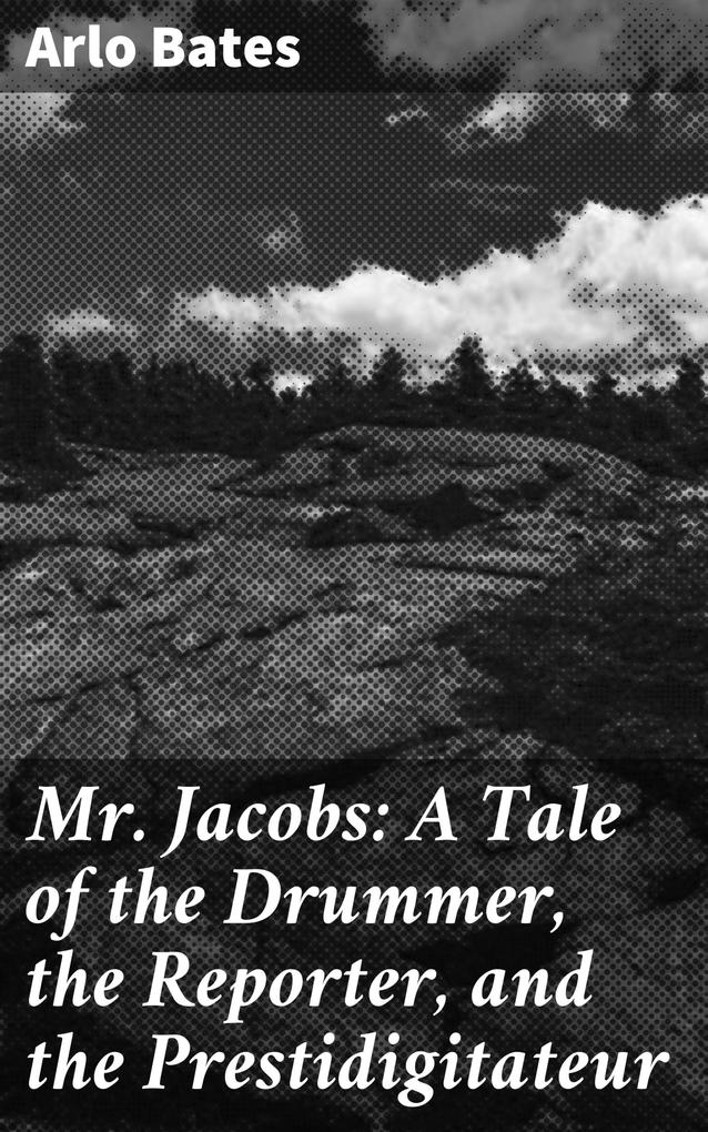 Mr. Jacobs: A Tale of the Drummer the Reporter and the Prestidigitateur