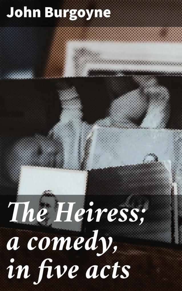 The Heiress; a comedy in five acts