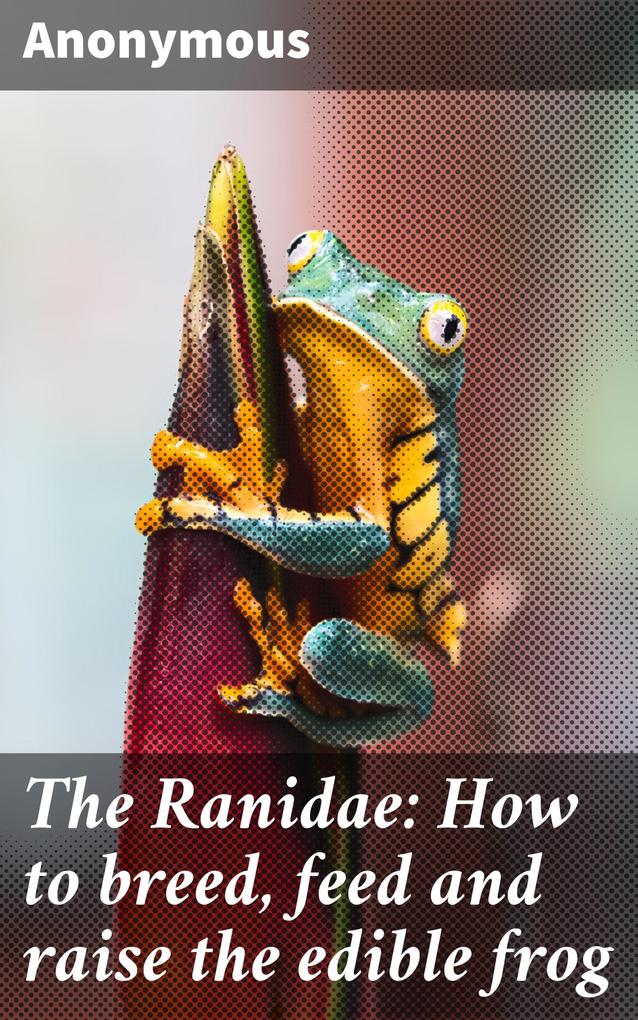 The Ranidae: How to breed feed and raise the edible frog