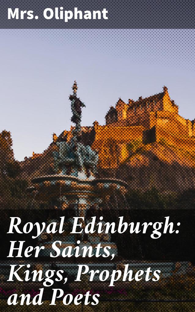 Royal Edinburgh: Her Saints Kings Prophets and Poets