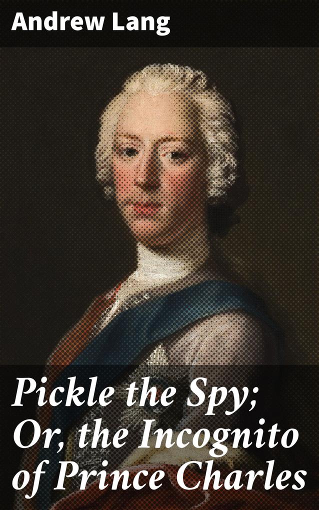 Pickle the Spy; Or the Incognito of Prince Charles